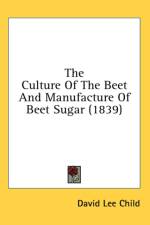 The Culture Of The Beet And Manufacture Of Beet Sugar (1839) af David Lee Child
