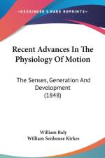 Recent Advances In The Physiology Of Motion: The Senses, Generation And Development (1848) af William Baly