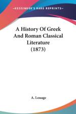 History Of Greek And Roman Classical Literature (1873) af A. Louage