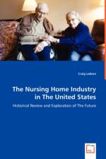 The Nursing Home Industry in The United States - Historical Review and Exploration of The Future af Craig Labore