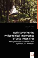 Rediscovering the Philosophical Importance of Jose Ingenieros - A Bridge between two Worlds- Jose Ingenieros and his Impact af Manuela Gomez
