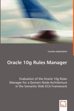 Oracle 10g Rules Manager - Evaluation of the Oracle 10g Rules Manager for a Domain Node Architecture in the Semantic Web ECA Framework af Carsten Gottschlich