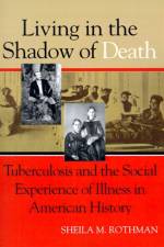 Living in the Shadow of Death af Sheila M. (Columbia College of Physicians and Surgeons) Rothman
