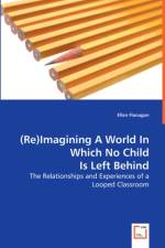 (Re)Imagining A World In Which No Child Is Left Behind - The Relationships and Experiences of a Looped Classroom af Ellen Flanagan