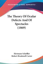 The Theory Of Ocular Defects And Of Spectacles (1869) af Hermann Scheffler