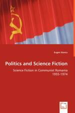 Politics and Science Fiction - Science Fiction in Communist Romania 1955-1974 af Eugen Stancu