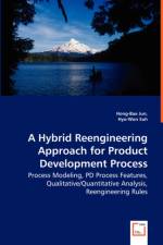 A Hybrid Reengineering Approach for Product Development Process - Process Modeling, PD Process Features, Qualitative/Quantitative Analysis, Reengineering Rules af Hong-Bae Jun