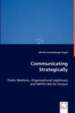 Communicating Strategically - Public Relations, Organisational Legitimacy and NATO's Bid for Kosovo af Michele Schoenberger-Orgad
