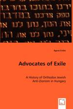 Advocates of Exile- A History of Orthodox Jewish af Agnes Erdos
