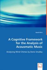 A Cognitive Framework for the Analysis of Acousmatic Music af Sir David (University of Birmingham) Hirst