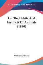 On The Habits And Instincts Of Animals (1840) af William Swainson