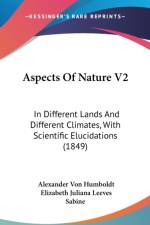 Aspects Of Nature V2: In Different Lands And Different Climates, With Scientific Elucidations (1849) af Alexander von Humboldt
