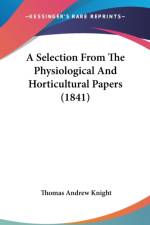 A Selection From The Physiological And Horticultural Papers (1841) af Thomas Andrew Knight