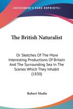 The British Naturalist: Or Sketches Of The More Interesting Productions Of Britain And The Surrounding Sea In The Scenes Which They Inhabit (1830) af Robert Mudie