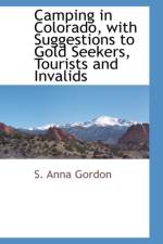 Camping in Colorado with Suggestions to Gold Seekers, Tourists and Invalids af S Anna Gordon