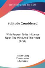 Solitude Considered: With Respect To Its Influence Upon The Mind And The Heart (1796) af Johann Georg Zimmermann