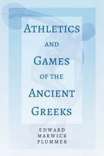Athletics And Games Of The Ancient Greeks af Edward M Plummer