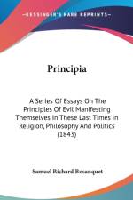 Principia: A Series Of Essays On The Principles Of Evil Manifesting Themselves In These Last Times In Religion, Philosophy And Politics (1843) af Samuel Richard Bosanquet