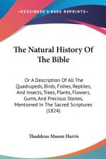 The Natural History Of The Bible: Or A Description Of All The Quadrupeds, Birds, Fishes, Reptiles, And Insects, Trees, Plants, Flowers, Gums, And Prec af Thaddeus Mason Harris