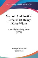Memoir And Poetical Remains Of Henry Kirke White: Also Melancholy Hours (1850) af Henry Kirke White