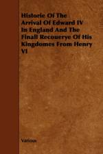 Historie Of The Arrival Of Edward IV In England And The Finall Recouerye Of His Kingdomes From Henry VI af Various