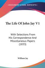 The Life Of John Jay V1: With Selections From His Correspondence And Miscellaneous Papers (1833) af William Jay
