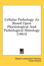 Cellular Pathology As Based Upon Physiological And Pathological Histology (1863) af Rudolf Ludwig Karl Virchow