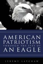 American Patriotism Through the Eyes of an Eagle af Jeremy Latchaw
