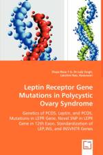 Leptin Receptor Gene Mutations in Polycystic Ovary Syndrome - Genetics of PCOS, Leptin, and PCOS, Mutations in LEPR Gene, Novel SNP in LEPR Gene in 12th Exon, Standardization of LEP, INS, and INSVNTR Genes af Lalji Singh