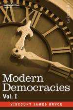 Modern Democracies - In Two Volumes, Vol. I af Viscount James Bryce