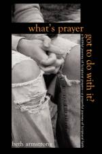 What's Prayer Got To Do With It? af Beth (Edith Cowan University Australia) Armstrong