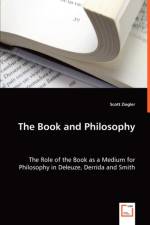 The Book and Philosophy - The Role of the Book as a Medium for Philosophy in Deleuze, Derrida and Smith af Scott Ziegler
