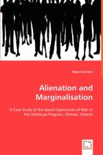 Alienation and Marginalisation - A Case Study of the Social Experiences of Men in the LifeHouse Program, Ottawa, Ontario af Robert Declark