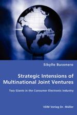 Strategic Intensions of Multinational Joint Ventures - Two Giants in the Consumer Electronic Industry af Sibylle Busonero