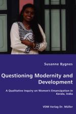 Questioning Modernity and Development - A Qualitative Inquiry on Women's Emancipation in Kerala, India af Susanne Bygnes