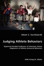 Judging Athlete Behaviors - Exploring Possible Predictors of Television Viewer Judgments of Athlete Antisocial Behaviors af Adam C Earnheardt Earnheardt