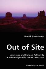 Out of Site - Landscape and Cultural Reflexivity in New Hollywood Cinema 1969-1974 af Henrik (University of Tromso Norway) Gustafsson