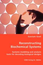 Reconstructing Biochemical Systems - Systems modeling and analysis tools for decoding biological designs af Gautam Goel