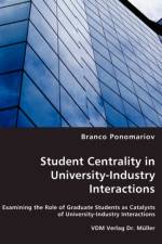 Student Centrality in University-Industry Interactions - Examining the Role of Graduate Students as Catalysts of University-Industry Interactions af Branco Ponomariov