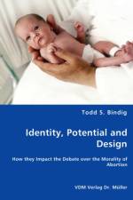 Identity, Potential and Design - How they Impact the Debate over the Morality of Abortion af Todd S Bindig