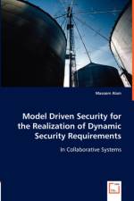Model Driven Security for the Realization of Dynamic Security Requirements af Masoom Alam