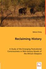 Reclaiming History - A Study of the Emerging Postcolonial Consciousness in Mid-century Novels of the African Diaspora af Babacar Dieng