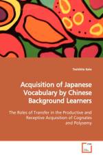 Acquisition of Japanese Vocabulary by Chinese Background Learners The Roles of Transfer in the Productive and Receptive Acquisition of Cognates and Polysemy af Toshihito Kato