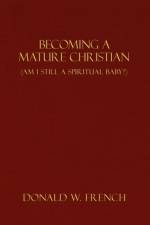 Becoming a Mature Christian af Donald W. French