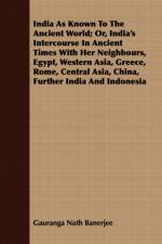 India As Known To The Ancient World; Or, India's Intercourse In Ancient Times With Her Neighbours, Egypt, Western Asia, Greece, Rome, Central Asia, China, Further India And Indonesia af Gauranga Nath Banerjee