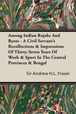 Among Indian Rajahs And Ryots - A Civil Servant's Recollections & Impressions Of Thirty-Seven Years Of Work & Sport In The Central Provinces & Bengal af Sir Andrew H.L. Fraser