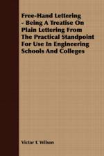 Free-Hand Lettering - Being A Treatise On Plain Lettering From The Practical Standpoint For Use In Engineering Schools And Colleges af Victor T. Wilson