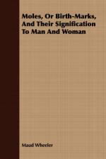 Moles, Or Birth-Marks, And Their Signification To Man And Woman af Maud Wheeler