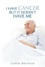 I Have Cancer But It Doesn't Have Me af Lloyd Deitsch