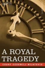 A Royal Tragedy af Count Cedomilj Mijatovic